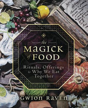 The Magick of Food: Rituals, Offerings & Why We Eat Together by Raven, Gwion