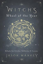 Witch's Wheel of the Year: Rituals for Circles, Solitaries & Covens by Mankey, Jason