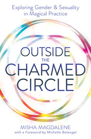 Outside the Charmed Circle: Exploring Gender & Sexuality in Magical Practice by Magdalene, Misha