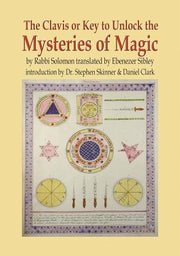The Clavis or Key to Unlock the Mysteries of Magic: By Rabbi Solomon Translated by Ebenezer Sibley by Skinner, Stephen