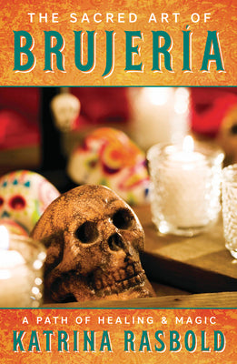 The Sacred Art of Brujeria: A Path of Healing & Magic by Rasbold, Katrina