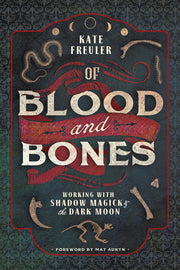 Of Blood and Bones: Working with Shadow Magick & the Dark Moon by Freuler, Kate