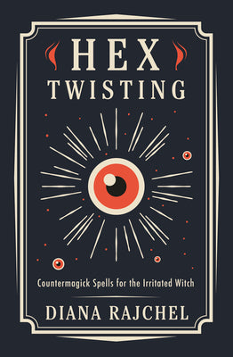 Hex Twisting: Countermagick Spells for the Irritated Witch by Rajchel, Diana