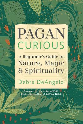 Pagan Curious: A Beginner's Guide to Nature, Magic & Spirituality by Deangelo, Debra
