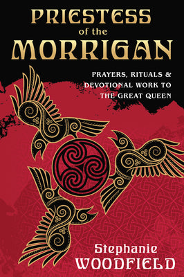 Priestess of the Morrigan: Prayers, Rituals & Devotional Work to the Great Queen by Woodfield, Stephanie