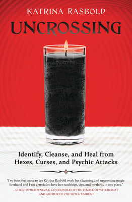 Uncrossing: Identify, Cleanse, and Heal from Hexes, Curses, and Psychic Attack by Rasbold, Katrina
