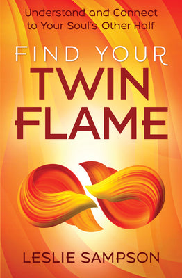 Find Your Twin Flame: Understand and Connect to Your Soul's Other Half by Sampson, Leslie