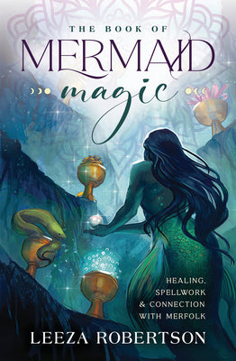 The Book of Mermaid Magic: Healing, Spellwork & Connection with Merfolk by Robertson, Leeza