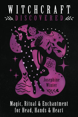 Witchcraft Discovered: Magic, Ritual & Enchantment for Head, Hands & Heart by Winter, Josephine