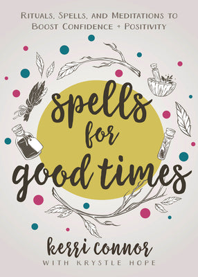 Spells for Good Times: Rituals, Spells & Meditations to Boost Confidence & Positivity by Connor, Kerri