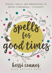 Spells for Good Times: Rituals, Spells & Meditations to Boost Confidence & Positivity by Connor, Kerri