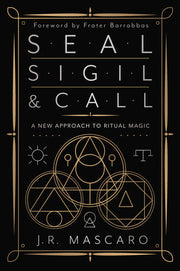 Seal, Sigil & Call: A New Approach to Ritual Magic by Mascaro, J. R.