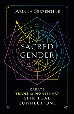 Sacred Gender: Create Trans and Nonbinary Spiritual Connections by Serpentine, Ariana