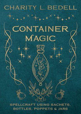 Container Magic: Spellcraft Using Sachets, Bottles, Poppets & Jars by Bedell, Charity L.