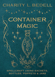 Container Magic: Spellcraft Using Sachets, Bottles, Poppets & Jars by Bedell, Charity L.
