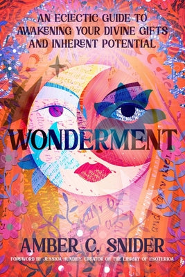 Wonderment: An Eclectic Guide to Awakening Your Divine Gifts and Inherent Potential by Snider, Amber C.