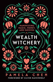 Wealth Witchery: Manifesting Magic, Money, and Success by Chen, Pamela