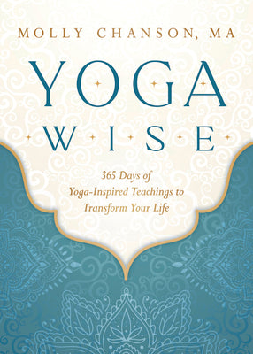 Yoga Wise: 365 Days of Yoga-Inspired Teachings to Transform Your Life by Chanson, Molly