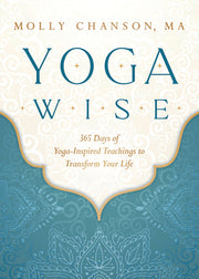 Yoga Wise: 365 Days of Yoga-Inspired Teachings to Transform Your Life by Chanson, Molly