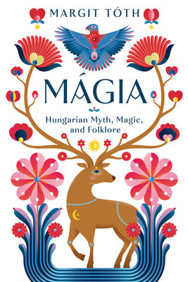 Mágia: Hungarian Myth, Magic, and Folklore by Tóth, Margit