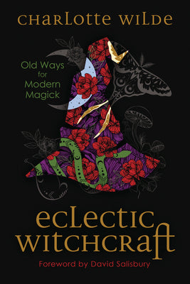 Eclectic Witchcraft: Old Ways for Modern Magick by Wilde, Charlotte