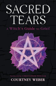 Sacred Tears: A Witch's Guide to Grief by Weber, Courtney