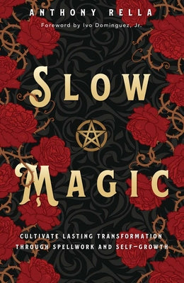 Slow Magic: Cultivate Lasting Transformation Through Spellwork and Self-Growth by Rella, Anthony