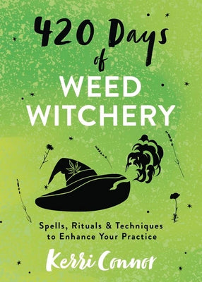 420 Days of Weed Witchery: Spells, Rituals & Techniques to Enhance Your Practice by Connor, Kerri
