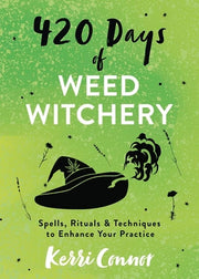 420 Days of Weed Witchery: Spells, Rituals & Techniques to Enhance Your Practice by Connor, Kerri