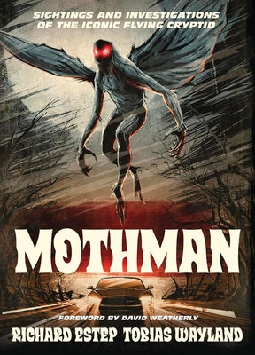 Mothman: Sightings and Investigations of the Iconic Flying Cryptid -- Richard Estep, Paperback