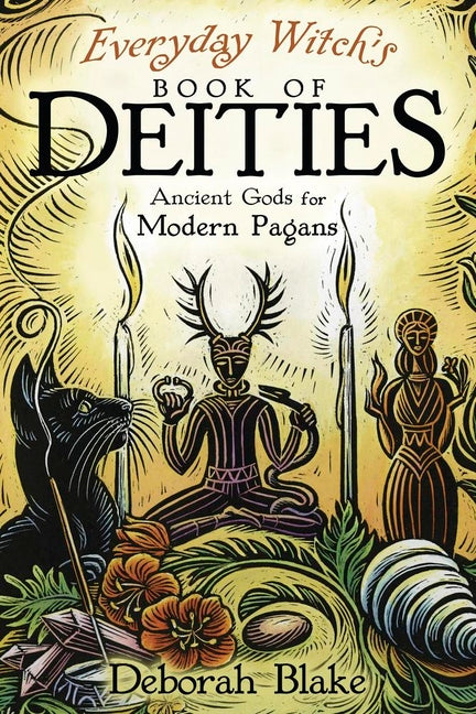 Everyday Witch's Book of Deities: Ancient Gods for Modern Pagans -- Deborah Blake, Paperback