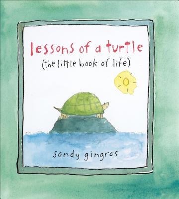 Lessons of a Turtle: (The Little Book of Life) -- Sandy Gingras, Hardcover