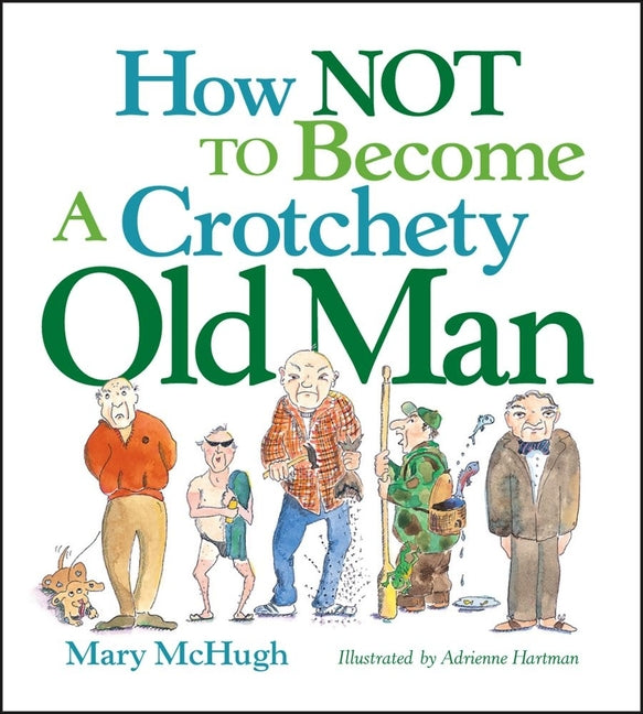 How Not to Become a Crotchety Old Man -- Mary McHugh, Paperback