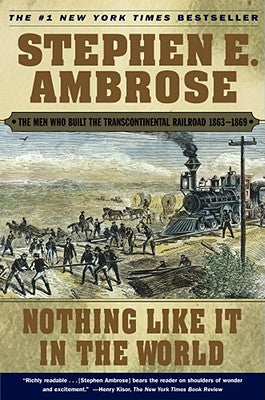 Nothing Like It in the World: The Men Who Built the Transcontinental Railroad 1863-1869 -- Stephen E. Ambrose, Paperback