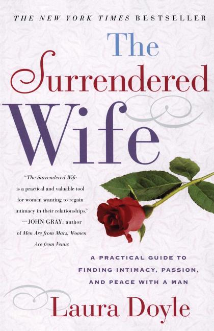 The Surrendered Wife: A Practical Guide to Finding Intimacy, Passion and Peace -- Laura Doyle, Paperback