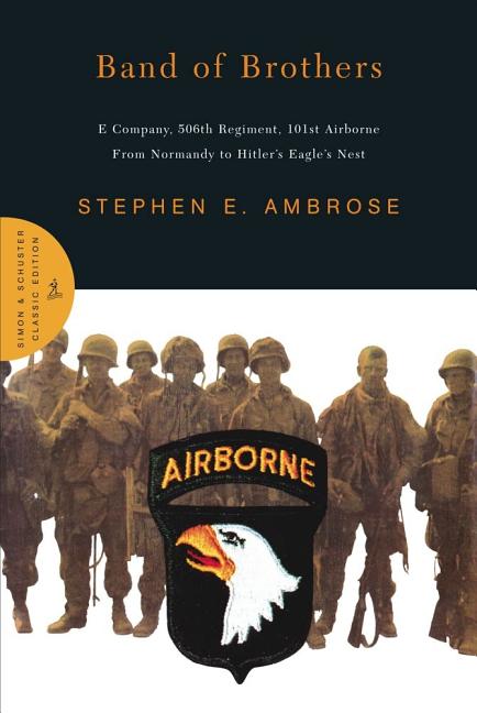 Band of Brothers: E Company, 506th Regiment, 101st Airborne from Normandy to Hitler's Eagle's Nest -- Stephen E. Ambrose, Hardcover