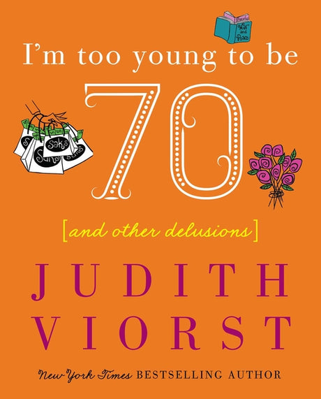 I'm Too Young to Be Seventy: And Other Delusions -- Judith Viorst, Hardcover