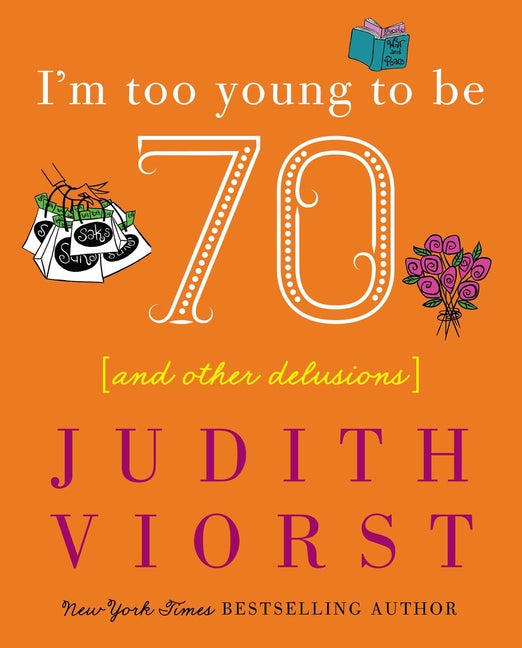 I'm Too Young to Be Seventy: And Other Delusions -- Judith Viorst, Hardcover