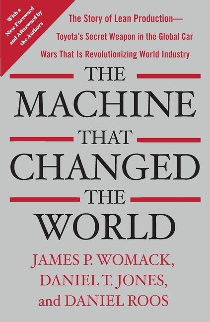 The Machine That Changed the World: The Story of Lean Production-- Toyota's Secret Weapon in the Global Car Wars That Is Now Revolutionizing World Ind by Womack, James P.
