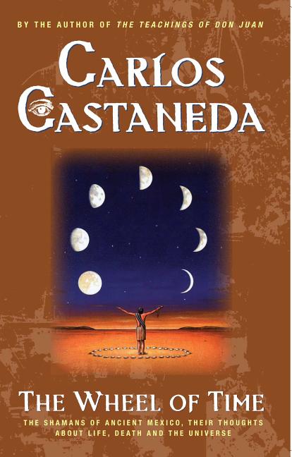 The Wheel of Time: The Shamans of Mexico Their Thoughts about Life Death and the Universe -- Carlos Castaneda, Paperback