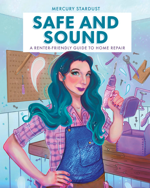 Safe and Sound: A Renter-Friendly Guide to Home Repair -- Mercury Stardust, Hardcover
