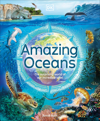 Amazing Oceans: The Surprising World of Our Incredible Seas -- Annie Roth, Hardcover