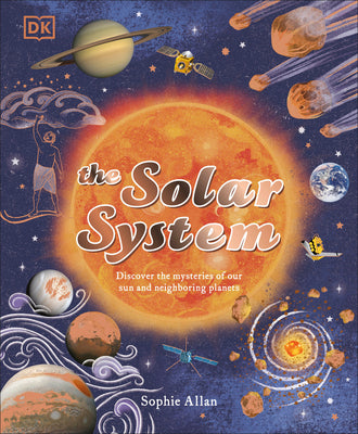 The Solar System: Discover the Mysteries of Our Sun and Neighboring Planets -- Sophie Allan, Hardcover