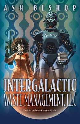 Intergalactic Waste Management, LLC -- Ash Bishop, Hardcover