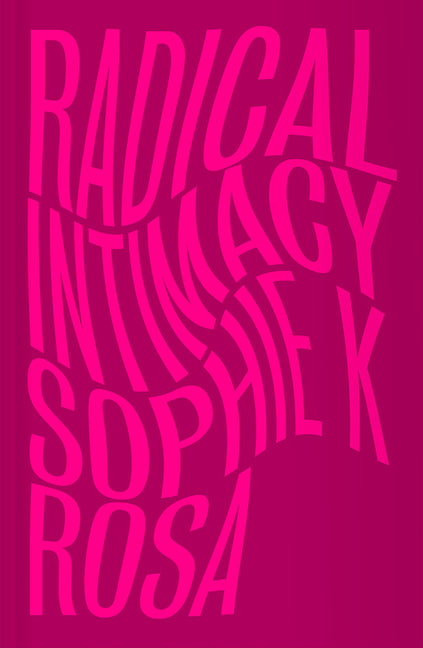 Radical Intimacy -- Sophie K. Rosa, Paperback