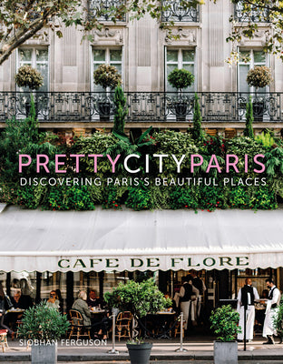 Prettycityparis: Discovering Paris's Beautiful Places -- Siobhan Ferguson, Hardcover