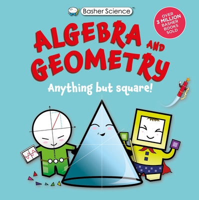 Basher Science: Algebra and Geometry: Anything But Square! by Basher, Simon