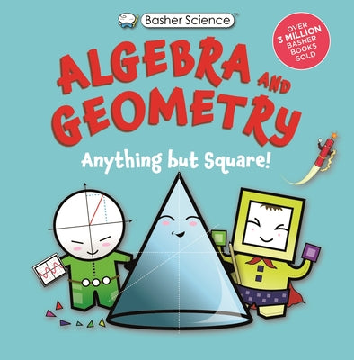 Basher Science: Algebra and Geometry: Anything But Square! by Basher, Simon