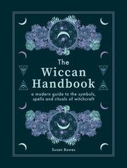The Wiccan Handbook: A Modern Guide to the Symbols, Spells and Rituals of Witchcraft by Bowes, Susan