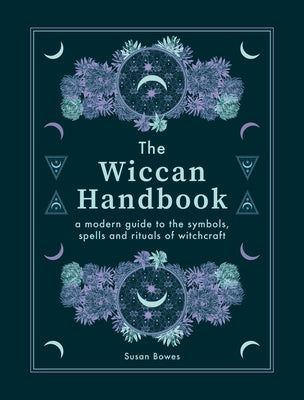The Wiccan Handbook: A Modern Guide to the Symbols, Spells and Rituals of Witchcraft by Bowes, Susan